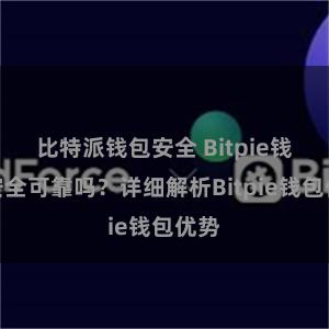 比特派钱包安全 Bitpie钱包安全可靠吗？详细解析Bitpie钱包优势