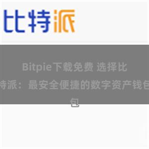 Bitpie下载免费 选择比特派：最安全便捷的数字资产钱包