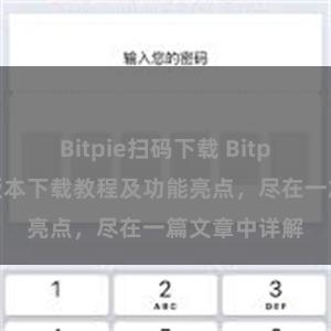 Bitpie扫码下载 Bitpie钱包最新版本下载教程及功能亮点，尽在一篇文章中详解