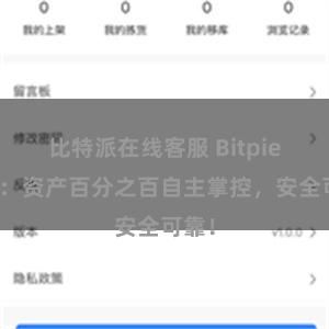 比特派在线客服 Bitpie钱包：资产百分之百自主掌控，安全可靠！