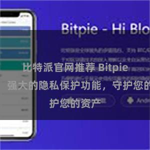 比特派官网推荐 Bitpie钱包：强大的隐私保护功能，守护您的资产