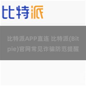 比特派APP直连 比特派(Bitpie)官网常见诈骗防范提醒