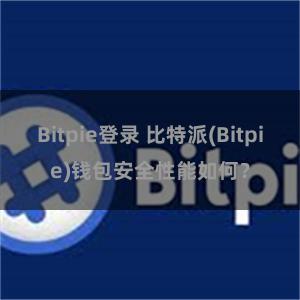 Bitpie登录 比特派(Bitpie)钱包安全性能如何？