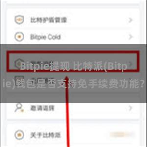 Bitpie提现 比特派(Bitpie)钱包是否支持免手续费功能？