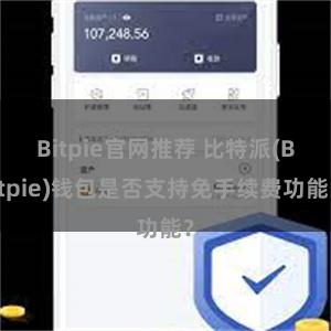 Bitpie官网推荐 比特派(Bitpie)钱包是否支持免手续费功能？