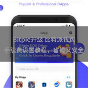 Bitpie升级 比特派钱包手续费设置教程，省钱又安全