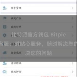 比特派官方钱包 Bitpie在线客服：时贴心服务，随时解决您的问题