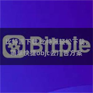比特派下载 比特派轻松下载，简单快捷objc去广告方案