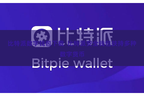 比特派数字钱包下载 比特派安全钱包扶持多种数字货币