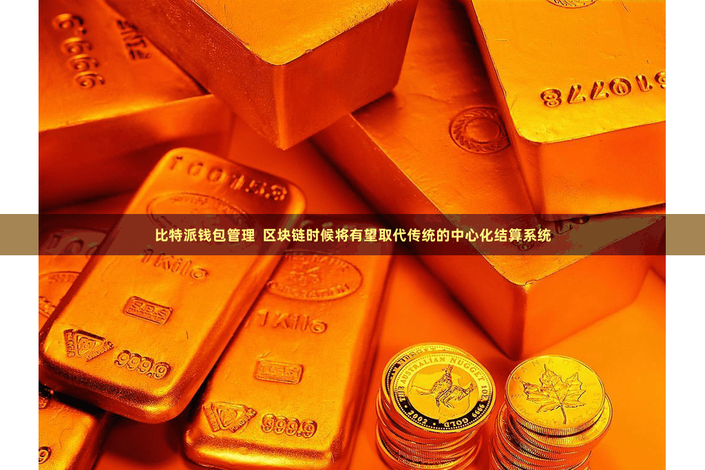比特派钱包管理  区块链时候将有望取代传统的中心化结算系统
