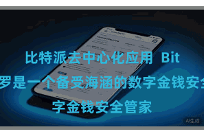 比特派去中心化应用  Bitpie网罗是一个备受海涵的数字金钱安全管家