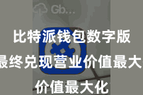 比特派钱包数字版  最终兑现营业价值最大化