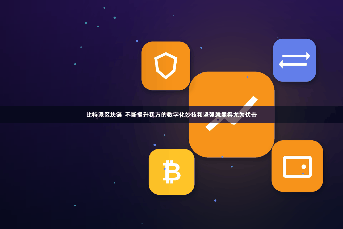 比特派区块链  不断擢升我方的数字化妙技和坚强就显得尤为伏击